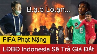 🔴INDONESIA Sẽ Phải Nhận Án Phạt Cực Nặng Đến Từ FIFA Sau Vụ Hỗn Loạn Lịch Sử: AREMA FC - PERSEBAYA