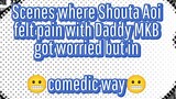 Scenes where Shouta Aoi felt pain with Daddy MKB got worried but in 😬comedic way😬