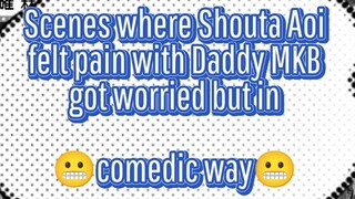 Scenes where Shouta Aoi felt pain with Daddy MKB got worried but in 😬comedic way😬