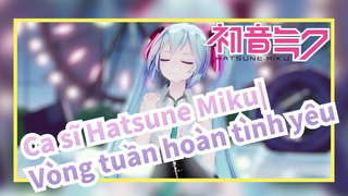 Ca sĩ Hatsune Miku|【MMD】Vòng tuần hoàn tình yêu