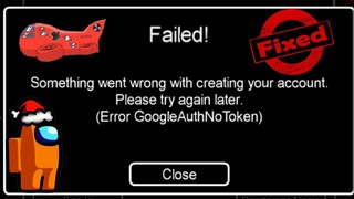Among us Something Went Wrong With Creating Your Account-Please Try Again Later.(GoogleAuthNoToken)