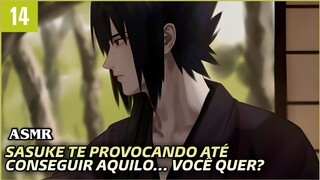 [ASMR] SASUKE TE PROVOCAND0 ATÉ VOCÊ QUERER AQUILO... VOCÊ QUER? [Voz suave] [Provocações]