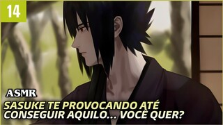 [ASMR] SASUKE TE PROVOCAND0 ATÉ VOCÊ QUERER AQUILO... VOCÊ QUER? [Voz suave] [Provocações]