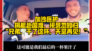 加沙医护人员：“兄弟，喝了这一杯，我们天堂再见！”