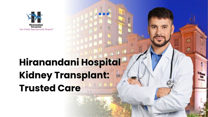 Hiranandani Hospital Kidney Transplant Trusted Care