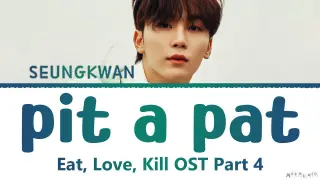 Seungkwan SEVENTEEN Pit a Pat LINK Eat Love Kill OST 4 Lyrics (승관 Pit a Pat 링크: 먹고 사랑하라, 죽이게 OST 가사)