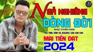 💥Ngả Nghiêng Dòng Đời - Mai Tiến Đạt,Tuyển Chọn Những Ca Khúc Trữ Tình,Rumba,Bolero Hay Nhất Là 2024