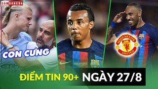 Điểm tin tối 27/8 | Pep muốn Man City chuyền cho Haaland; Barca đã đăng ký Kounde; MU mua Aubameyang