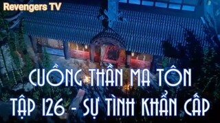 CUỒNG THẦN MA TÔN TẬP 126 - SỰ TÌNH KHẨN CẤP