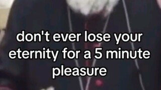 NEVER LOSE ETERNITY FOR 5 MIN PLEASURE!!!