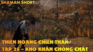 Thiên Hoang Chiến Thần Tập 26 - Khó khăn chồng chất!