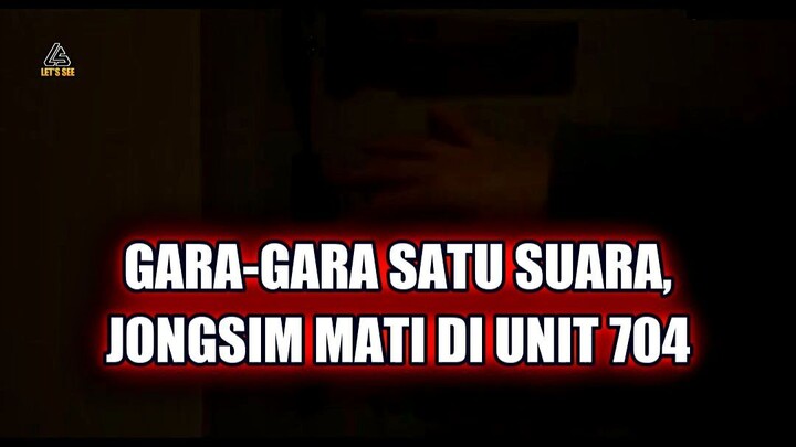 😱 GARA-GARA SATU SUARA, JONGSIM TERNYATA DIBUNUH DI UNIT 704!