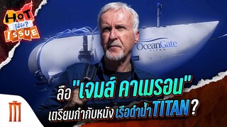 HOT ISSUE รู้นี่ยัง? - ลือ "เจมส์ คาเมรอน" เตรียมกำกับหนังเรือดำน้ำ Titan ?