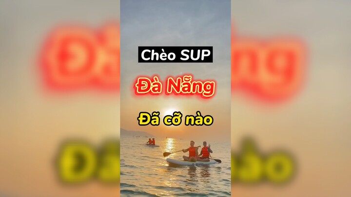 Đến Đà Nẵng thì phải đi chèo sup nha