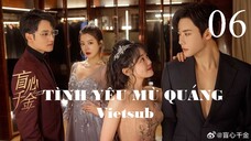 Tình Yêu Mù Quáng - Tập 06 | Vietsub - Trần Phương Đồng, Đại Cao Chính