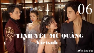 Tình Yêu Mù Quáng - Tập 06 | Vietsub - Trần Phương Đồng, Đại Cao Chính