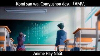 Komi san wa, Comyushou desu「AMV」Hay Nhất