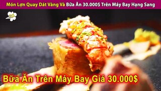 Review Món Lợn Quay Dát Vàng Và Bữa Ăn 30.000$ Ở Máy Bay Hạng Sang | Review Con Người Và Cuộc Sống