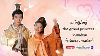 ซีรีส์ องค์หญิงใหญ่ the grand princess จ้าวจินม่าย x จางหลิงเฮ่อ