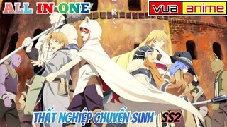 「ALL IN ONE」| review phim anime hay : Thất nghiệp chuyển sinh | ss2 | tóm tắt anime