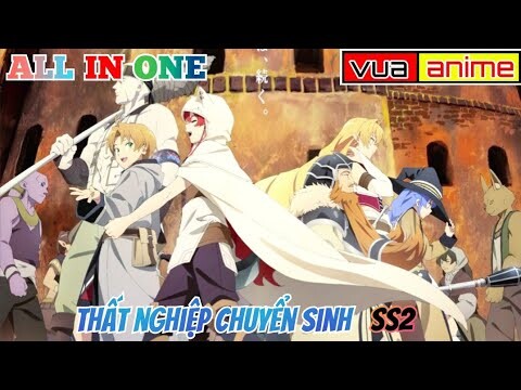 「ALL IN ONE」| review phim anime hay : Thất nghiệp chuyển sinh | ss2 | tóm tắt anime