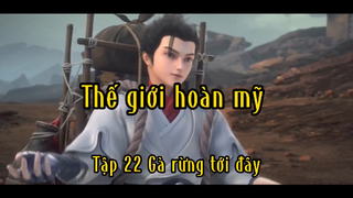 Thế giới hoàn mỹ_Tập 22 Gà rừng tới rồi