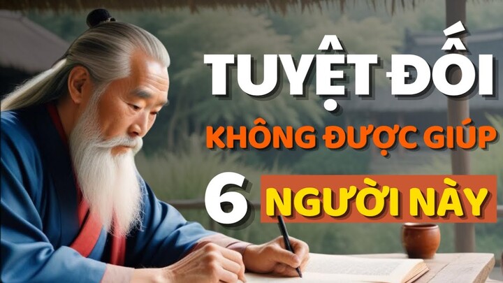 Cổ Nhân Dạy Sống Khôn Tránh Kết Bạn Với 6 Loại Người Này - Triết Lý Cuộc Sống