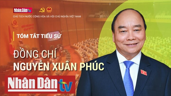 Tóm tắt tiểu sử đồng chí Nguyễn Xuân Phúc