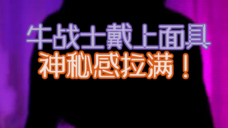 【Zhou Shan】The Ox Warrior puts on a mask, maximizing the sense of mystery!