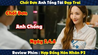 Review Phim: Chị Đẹp Mỗi Ngày Lấy 1 Anh Chồng Khiến Dân Fa Thi Nhau Chốt Đơn | Hợp đồng Hôn Nhân P2