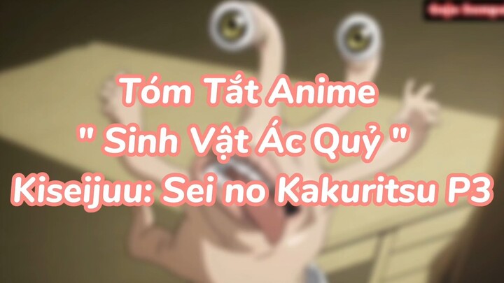 Tóm Tắt Anime " Sinh Vật Ác Quỷ " Kiseijuu: Sei no Kakuritsu P3