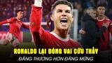 ÔNG VUA C1, RONALDO LẠI ĐÓNG VAI GÁNH TEAM, ĐÁNG THƯƠNG HƠN ĐÁNG MỪNG!