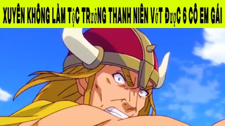 Xuyên Không Làm Tộc Trưởng Thanh Niên Vớt Được 6 Cô Em Gái Phần 3 #animehaynhat