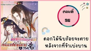 ดอกไม้นับร้อยจะตายหลังจากที่ข้าเบ่งบาน ตอนที่ 96