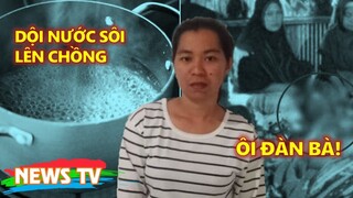 [TIN HOT 24H]. Vợ dội nước sôi lên chồng vì nghi chồng bí mật lấy cô hàng xóm