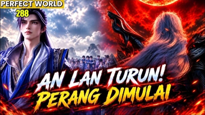 PERANG DI MULAI ❗AN LAN TURUN | Alur cerita Perfect World Episode 288