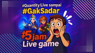 #Quantity Live sampai #GakSadar #5jam Live game