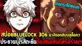 บลูล็อค สปอยด่วน 306 – นางิอ้อนวอนขอกลับบลูล็อค? ประธานบุโรสึตะยื่นข้อเสนอลับดีหรือร้าย? | Blue Lock