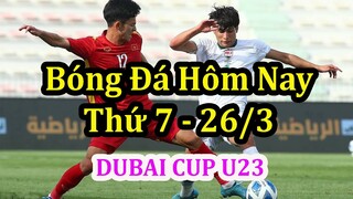 Lịch Thi Đấu Bóng Đá Hôm Nay 26/3 - U23 Việt Nam Thi Đấu Trận Thứ 2 Dubai Cup & Giao Hữu Quốc Tế