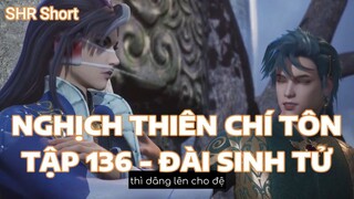 NGHỊCH THIÊN CHÍ TÔNTẬP 136 - ĐÀI SINH TỬ