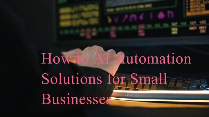 How to AI Automation Solutions for Small Businesses