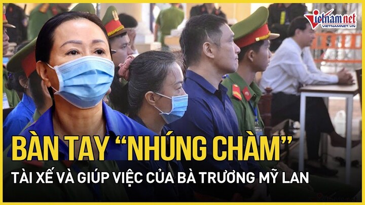 Tài xế, giúp việc của bà Trương Mỹ Lan tiếp tay cho việc rửa tiền ra sao? | Báo VietNamNet