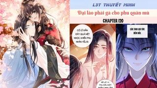 Chapter 120 | Mới nhất 18/6 | ĐẠI LÃO PHẢI GẢ CHO PHU QUÂN MÙ | L3T | Thuyết minh