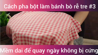 Cách pha bột làm bánh bò rễ tre mềm dai để qua ngày không bị cứng phần 3