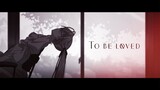 【AMV】To be loved
