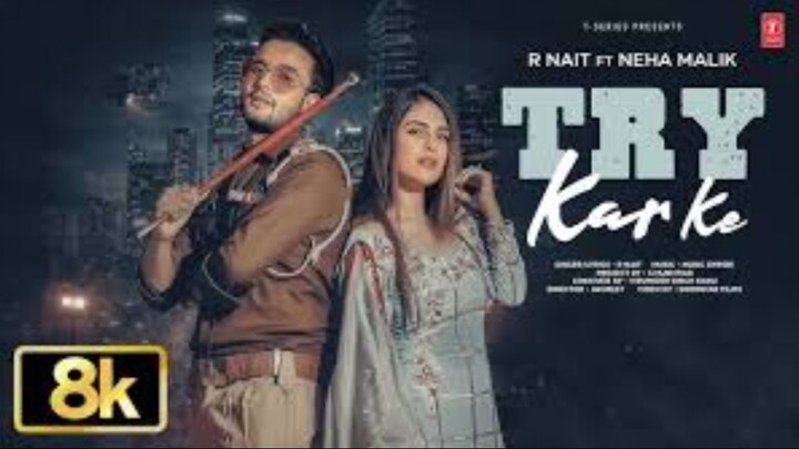 TRY KAR KE (8K VIDEO) - R NAIT | NEHA MALIK | Viral Punjabi Songs 2026