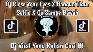 DJ CLOSE YOUR EYES X BANGUN TIDUR SELFIE X GO SAMPE BAWAH VIRAL TIK TOK TERBARU 2022 !