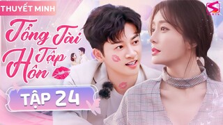 TỔNG TÀI TẬP HÔN - Tập 24 [Thuyết Minh] | Phim Ngôn Tình Tổng Tài Ngọt Ngào Trung Quốc 2024