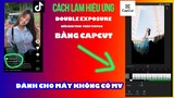 Cách Làm Hiệu Ứng Double Exposure Nền Đen Trôi TikTok Bằng Capcut Cho Máy Không Có Phần MV|Xuyên Ưi