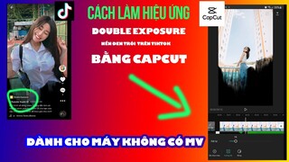 Cách Làm Hiệu Ứng Double Exposure Nền Đen Trôi TikTok Bằng Capcut Cho Máy Không Có Phần MV|Xuyên Ưi